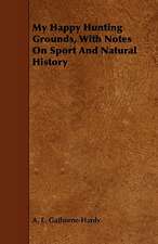 My Happy Hunting Grounds, with Notes on Sport and Natural History: With Se