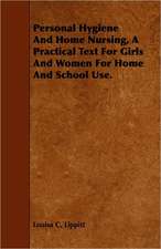 Personal Hygiene and Home Nursing, a Practical Text for Girls and Women for Home and School Use.: A Study in Forensic Psychology.