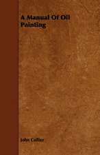 A Manual of Oil Painting: Comprising Concise Directions for Working Metals of All Kinds, Ivory, Bone and Precious Woods; Dyeing, Coloring, and F