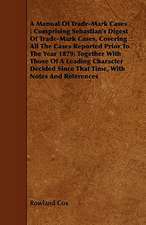 A Manual of Trade-Mark Cases: Comprising Sebastian's Digest of Trade-Mark Cases, Covering All the Cases Reported Prior to the Year 1879; Together wi