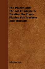 The Pianist and the Art of Music; A Treatise on Piano Playing for Teachers and Students