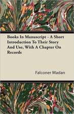 Books in Manuscript - A Short Introduction to Their Story and Use, with a Chapter on Records