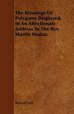 The Blessings of Polygamy Displayed, in an Affectionate Address to the REV. Martin Madan.: The Declaration Historically Considered