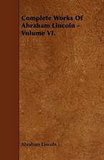 Complete Works of Abraham Lincoln - Volume VI.: Its Cultivation and Profit.