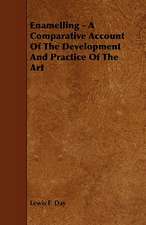 Enamelling - A Comparative Account of the Development and Practice of the Art: A Sketch of a Physical Description of the Universe. Vol I