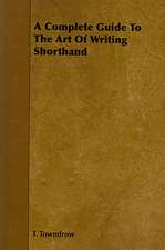 A Complete Guide to the Art of Writing Shorthand: An Authentic Account of the Discoveries, Adventures, and Mishaps of a Scientific and Sporting Party in the Wild West