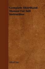 Complete Shorthand Manual for Self Instruction: Its Organization and Administration