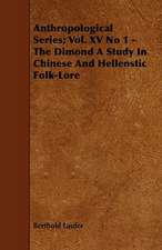 Anthropological Series; Vol. XV No 1 - The Dimond a Study in Chinese and Hellenstic Folk-Lore: Its Organization and Administration