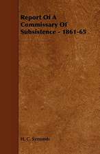 Report of a Commissary of Subsistence - 1861-65: Its Organization and Administration