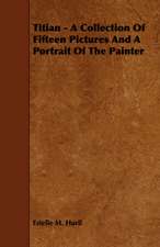 Titian - A Collection of Fifteen Pictures and a Portrait of the Painter: Its Organization and Administration