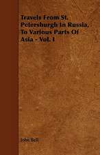 Travels from St. Petersburgh in Russia, to Various Parts of Asia - Vol. I: Its Organization and Administration