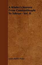 A Winter's Journey from Constantinople to Tehran - Vol. II: Its Organization and Administration