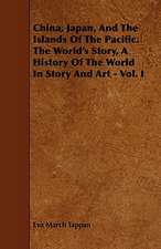 China, Japan, and the Islands of the Pacific. the World's Story, a History of the World in Story and Art - Vol. I: Its Organization and Administration