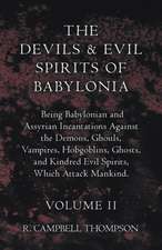 The Devils and Evil Spirits of Babylonia, Being Babylonian and Assyrian Incantations Against the Demons, Ghouls, Vampires, Hobgoblins, Ghosts, and Kindred Evil Spirits, Which Attack Mankind. Volume II