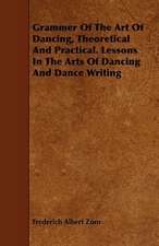 Grammar of the Art of Dancing - Theoretical and Practical - Lessons in the Arts of Dancing and Dance Writing (Choreography)