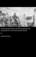 Reconstructing the Middle Ages: Gaston Paris and the Development of Nineteenth-Century Medievalism