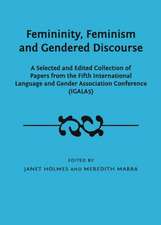 Femininity, Feminism and Gendered Discourse: A Selected and Edited Collection of Papers from the Fifth International Language and Gender Association C