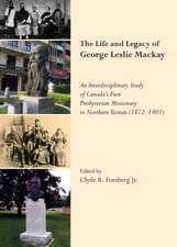 The Life and Legacy of George Leslie MacKay: An Interdisciplinary Study of Canadaas First Presbyterian Missionary to Northern Taiwan (1872 a 1901)