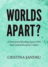 Worlds Apart? a Postcolonial Reading of Post-1945 East-Central European Culture