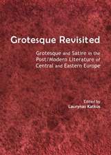 Grotesque Revisited: Grotesque and Satire in the Post/Modern Literature of Central and Eastern Europe