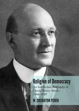 Religion of Democracy: An Intellectual Biography of Gerald Birney Smith, 1868a1929