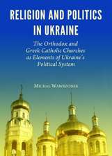 Religion and Politics in Ukraine: The Orthodox and Greek Catholic Churches as Elements of Ukraineas Political System