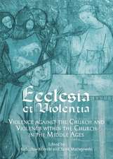 Ecclesia Et Violentia: Violence Against the Church and Violence Within the Church in the Middle Ages