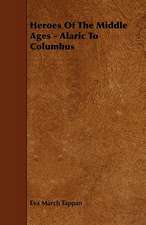 Heroes of the Middle Ages - Alaric to Columbus