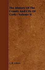 The History of the County and City of Cork - Volume II