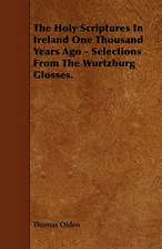 The Holy Scriptures in Ireland One Thousand Years Ago - Selections from the Wurtzburg Glosses.