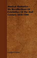 Musical Memories - My Recollections of Celebrities of the Half Century 1850-1900