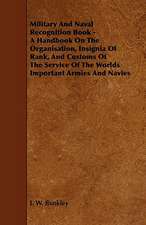 Military and Naval Recognition Book - A Handbook on the Organisation, Insignia of Rank, and Customs of the Service of the Worlds Important Armies and