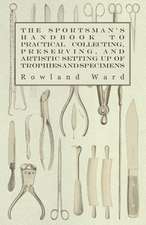 The Sportsman's Handbook to Practical Collecting, Preserving, and Artistic Setting up of Trophies and Specimens to Which is Added a Synoptical Guide to the Hunting Grounds of the World