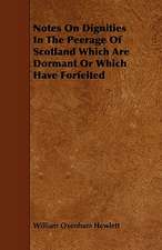 Notes on Dignities in the Peerage of Scotland Which Are Dormant or Which Have Forfeited