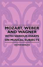 Mozart, Weber And Wagner - With Various Essays On Musical Subjects