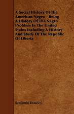 A Social History of the American Negro - Being a History of the Negro Problem in the United States Including a History and Study of the Republic of