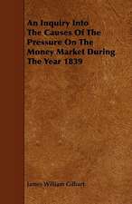 An Inquiry Into The Causes Of The Pressure On The Money Market During The Year 1839