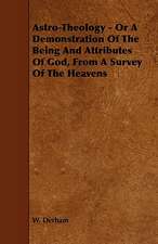 Astro-Theology - Or a Demonstration of the Being and Attributes of God, from a Survey of the Heavens