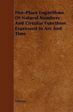 Five-Place Logarithms of Natural Numbers and Circular Functions Expressed in ARC and Time