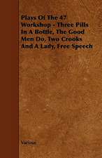 Plays of the 47 Workshop - Three Pills in a Bottle, the Good Men Do, Two Crooks and a Lady, Free Speech