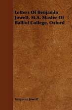 Letters of Benjamin Jowett, M.A. Master of Balliol College, Oxford