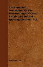 A History and Description of the Modern Dogs of Great Britain and Ireland - Sporting Division - Vol. I.