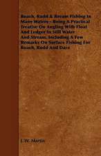 Roach, Rudd & Bream Fishing in Many Waters - Being a Practical Treatise on Angling with Float and Ledger in Still Water and Stream, Including a Few Remarks on Surface Fishing for Roach, Rudd, and Dace