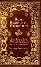 Book Binding For Bibliophiles - Being Notes On Some Technical Features Of The Well Bound Book For The Aid Of Connoisseurs - Together With A Sketch Of Gold Tooling Ancient And Modern