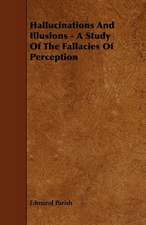 Hallucinations and Illusions - A Study of the Fallacies of Perception