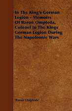 In the King's German Legion - Memoirs of Baron Ompteda, Colonel in the Kings German Legion During the Napoleonic Wars