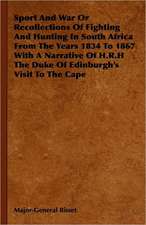 Sport and War or Recollections of Fighting and Hunting in South Africa from the Years 1834 to 1867 with a Narrative of H.R.H the Duke of Edinburgh's S