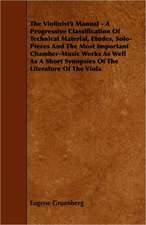 The Violinist's Manual - A Progressive Classification of Technical Material, Etudes, Solo-Pieces and the Most Important Chamber-Music Works as Well as