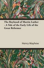 The Boyhood of Martin Luther - A Tale of the Early Life of the Great Reformer