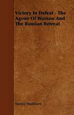 Victory In Defeat - The Agony Of Warsaw And The Russian Retreat